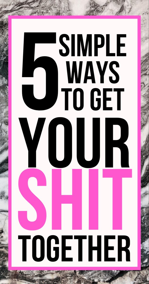 5 Simple Ways To Get Your Shit Together Artofit