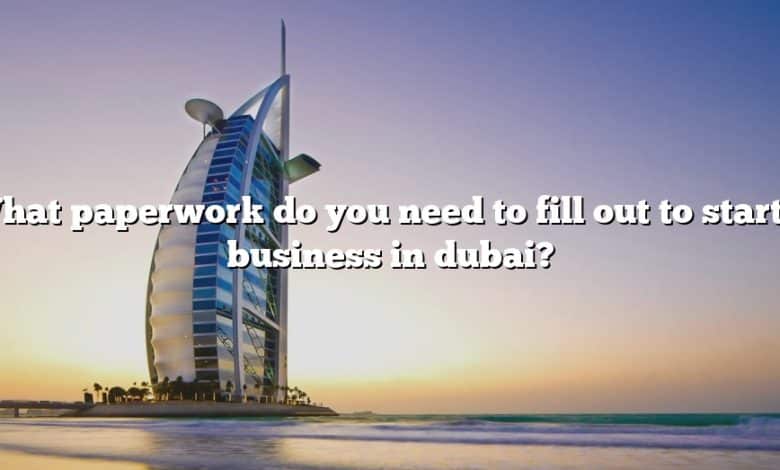 What Paperwork Do You Need To Fill Out To Start A Business In Dubai The Right Answer 2022